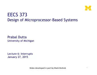 EECS 373  Design of Microprocessor-Based Systems Prabal Dutta  University of Michigan  Lecture 6:
