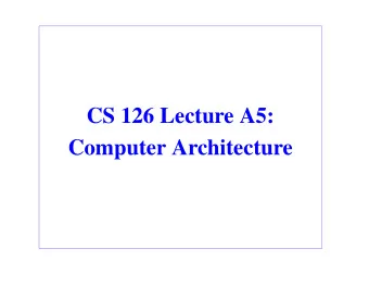 CS 126 Lecture A5:  Computer Architecture  Outline  Introduction  Some basics