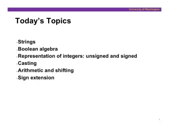 Todays Topics ! Strings ! Boolean algebra ! Representation of integers: unsigned and signed !