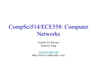 CompSci514/ECE558: Computer  Networks  Lecture 22: Review  Xiaowei Yang  xwy@cs.duke.edu