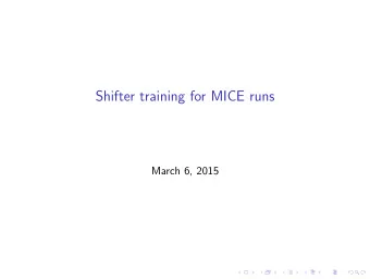 Shifter training for MICE runs  March 6, 2015  Getting good data during a shift is easy but not