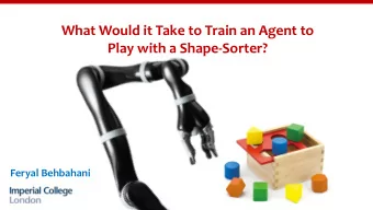 What Would it Take to Train an Agent to  Play with a Shape-Sorter?  Feryal Behbahani  Shape sorter?