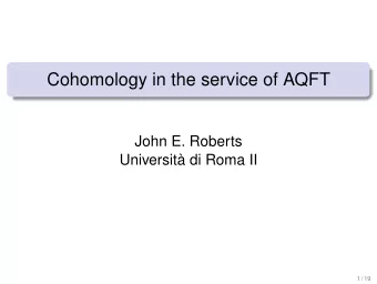 Cohomology in the service of AQFT  John E. Roberts  Universit di Roma II  1 / 19  Cohomology