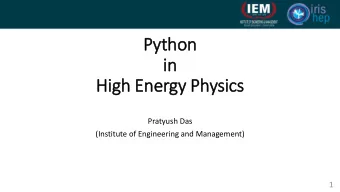 Pyt  ython  in  in  Hig  igh Energy Physics  Pratyush Das  (Institute of Engineering and