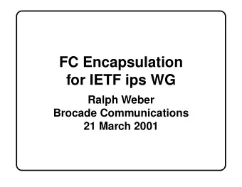 FC Encapsulation  for IETF ips WG  Ralph Weber  Brocade Communications  21 March 2001  Elements of