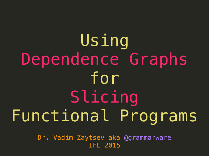 using dependence graphs for slicing functional programs