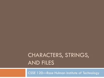 CHARACTERS, STRINGS,  AND FILES CSSE 120  Rose Hulman Institute of Technology  Characters,