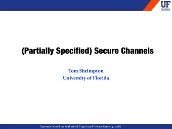 (Partially Specified) Secure Channels  Tom Shrimpton  University of Florida  Summer School on Real
