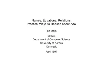 Names, Equations, Relations: Practical Ways to Reason about new  Ian Stark  BRICS  Department of
