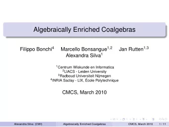 Algebraically Enriched Coalgebras Filippo Bonchi 4 Marcello Bonsangue 1 , 2 Jan Rutten 1 , 3