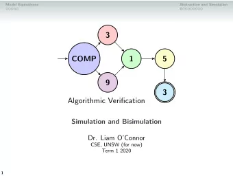 3  COMP  1  5  9  3  Algorithmic Verification  Simulation and Bisimulation  Dr. Liam OConnor