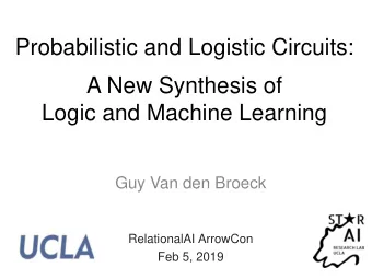 Probabilistic and Logistic Circuits:  A New Synthesis of  Logic and Machine Learning  Guy Van den
