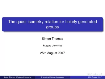 The quasi-isometry relation for finitely generated  groups  Simon Thomas  Rutgers University  25th