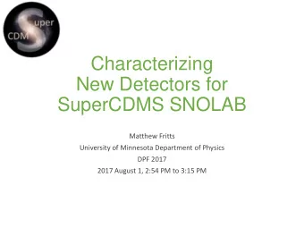 New Detectors for  SuperCDMS SNOLAB  Matthew Fritts  University of Minnesota Department of Physics
