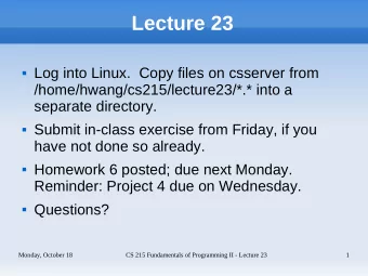 Lecture 23  Log into Linux.  Copy files on csserver from  /home/hwang/cs215/lecture23/*.* into a