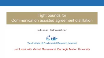 Tight bounds for  Communication assisted agreement distillation  Jaikumar Radhakrishnan  Tata
