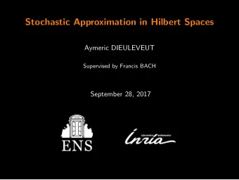Stochastic Approximation in Hilbert Spaces  Aymeric DIEULEVEUT  Supervised by Francis BACH