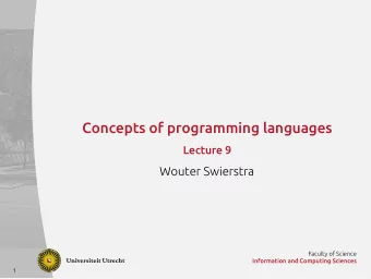 Concepts of programming languages  Lecture 9  Wouter Swierstra  Faculty of Science  Information and