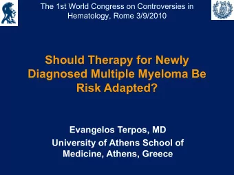 Should Therapy for Newly  Diagnosed Multiple Myeloma Be  Risk Adapted?  Evangelos Terpos, MD