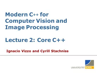 Modern C ++ for  Computer Vision and  Image Processing  Lecture 2: Core C++  Ignacio Vizzo and