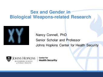 Sex and Gender in  Biological Weapons-related Research  Nancy Connell, PhD  Senior Scholar and