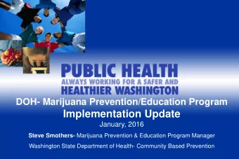 Implementation Update  January, 2016 Steve Smothers- Marijuana Prevention &amp; Education Program