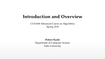 Introduction and Overview  CS-E4500 Advanced Course on Algorithms  Spring 2018  Peteri Kaski