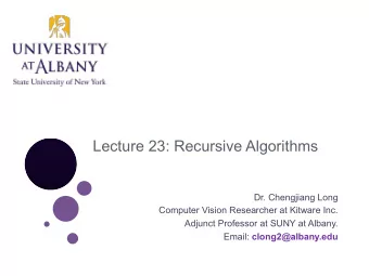 Lecture 23: Recursive Algorithms  Dr. Chengjiang Long  Computer Vision Researcher at Kitware Inc.