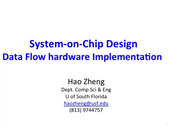 System-on-Chip Design  Data Flow hardware Implementa8on  Hao Zheng  Dept. Comp Sci &amp; Eng  U of