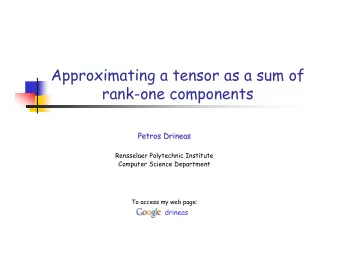 Approximating a tensor as a sum of  rank-one components  Petros Drineas  Petros Drineas  Rensselaer
