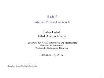 iLab 2  Internet Protocol version 6  Stefan Liebald  liebald@net.in.tum.de  Lehrstuhl fr