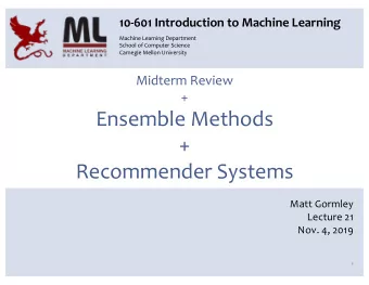 Ensemble Methods  +  Recommender Systems  Matt Gormley  Lecture 21  Nov. 4, 2019  1  Reminders
