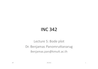 INC 342 Lecture 5: Bode plot Dr. Benjamas Panomruttanarug  Benjamas.pan@kmutt.ac.th  BP  INC342  1
