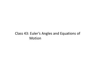 Class 43: Eulers Angles and Equations of Class 43: Euler s Angles and Equations of  Motion