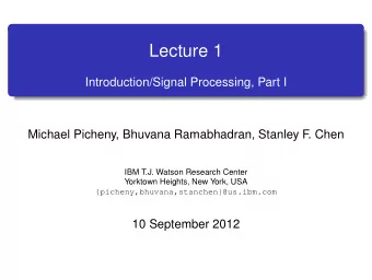Lecture 1  Introduction/Signal Processing, Part I  Michael Picheny, Bhuvana Ramabhadran, Stanley F