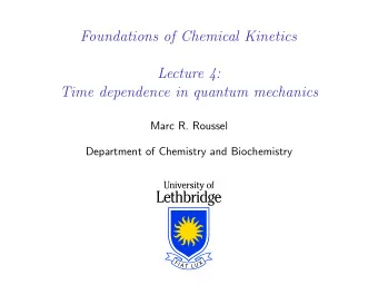 Foundations of Chemical Kinetics  Lecture 4:  Time dependence in quantum mechanics  Marc R. Roussel