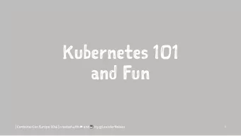 K u be r ne t es 101 a n d F un | C ontain e rCon E urope 20 1 6 | c reated wi t h  a n d  by