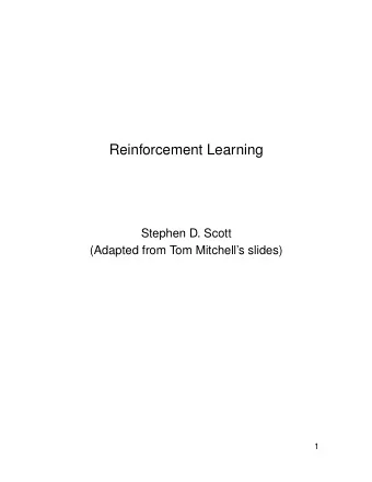 Reinforcement Learning  Stephen D. Scott  (Adapted from Tom Mitchells slides)  1  Outline