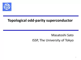 Topological odd-parity superconductor  Masatoshi Sato  ISSP, The University of Tokyo  1  Outline