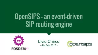 OpenSIPS - an event-driven  SIP routing engine  Liviu Chircu  - 4th Feb 2017 -  Outline