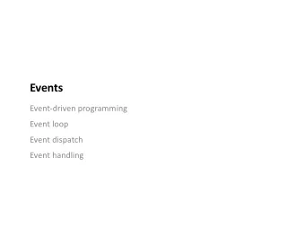 Events  Event-driven programming  Event loop  Event dispatch  Event handling  Event Driven