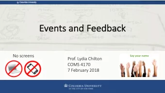 Events and Feedback  ck  No screens  Say your name  Prof. Lydia Chilton  COMS 4170  7 February 2018