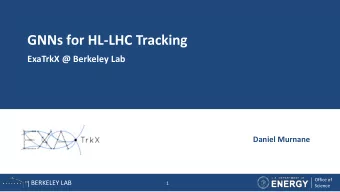 GNNs for HL-LHC Tracking  ExaTrkX @ Berkeley Lab  Daniel Murnane  Office of  BERKELEY LAB  1