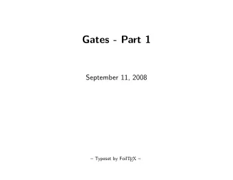 Gates - Part 1  September 11, 2008  Typeset by Foil T EX   Gates are built with Transistors
