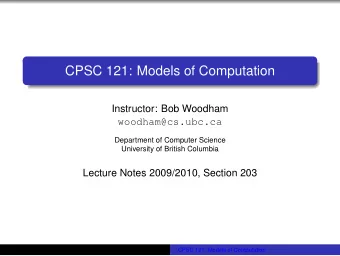 CPSC 121: Models of Computation  Instructor: Bob Woodham  woodham@cs.ubc.ca  Department of Computer