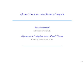 Quantifiers in nonclassical logics  Rosalie Iemhoff  Utrecht University  Algebra and Coalgebra
