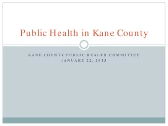 Public Health in Kane County  K A N E  CO U N T Y  P U B L I C H E A L T H  CO M M I T T E E  J A N