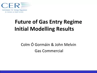 Future of Gas Entry Regime  Initial Modelling Results  Colm  Gormin &amp; John Melvin  Gas