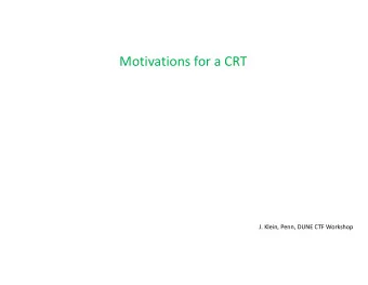 Motivations for a CRT  J. Klein, Penn, DUNE CTF Workshop  Parameter Classes 1. Universal: