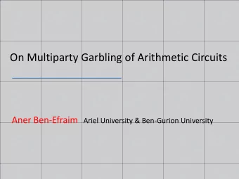 On Multiparty Garbling of Arithmetic Circuits Aner Ben-Efraim Ariel University &amp; Ben-Gurion
